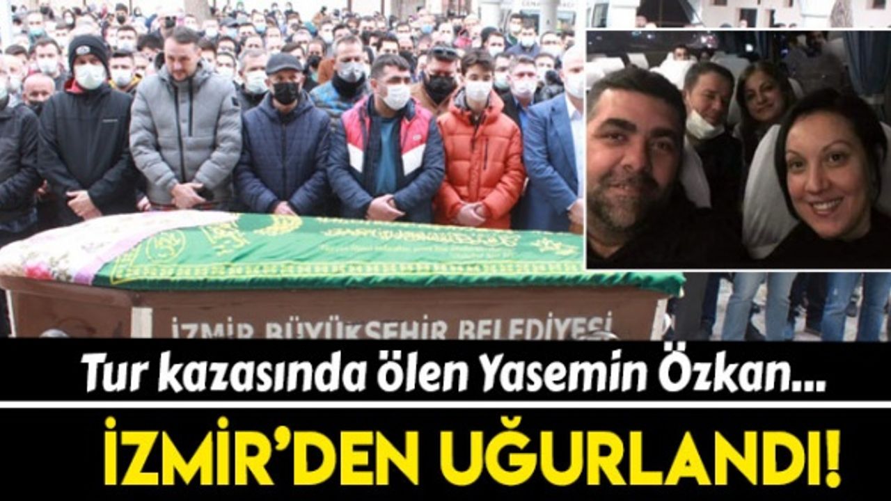 İzmir'de tur kazasında ölen Özkan son yolculuğuna uğurlandı