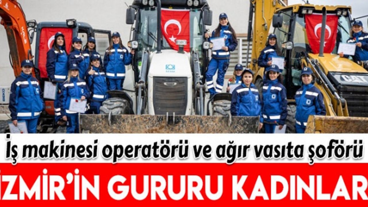 İzmir'de İş makinesi operatörü ve ağır vasıta şoförü 30 kadın işbaşı yaptı