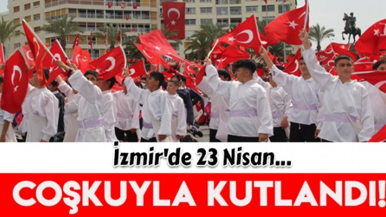 İzmir'de 23 Nisan coşkuyla kutlandı