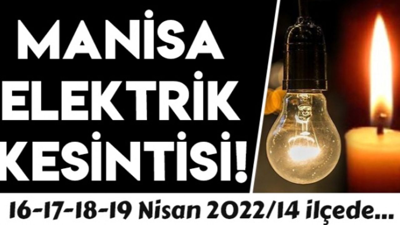 Manisa'da 14 ilçede elektrik kesintisi! (16-17-18-19 Nisan 2022)