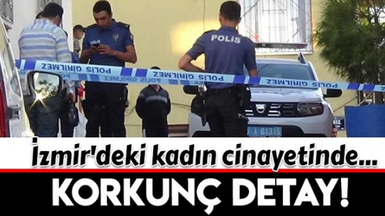 İzmir'deki kadın cinayetinde korkunç detay ortaya çıktı
