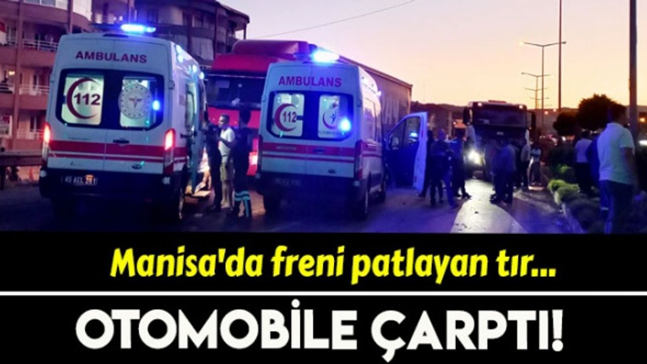 Manisa'da freni patlayan tır, otomobile çarptı