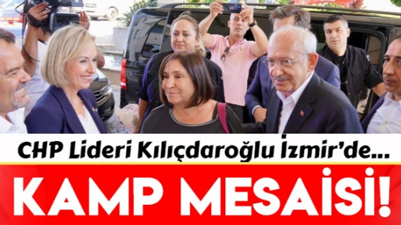 Kılıçdaroğlu'nun kamp mesaisi başladı