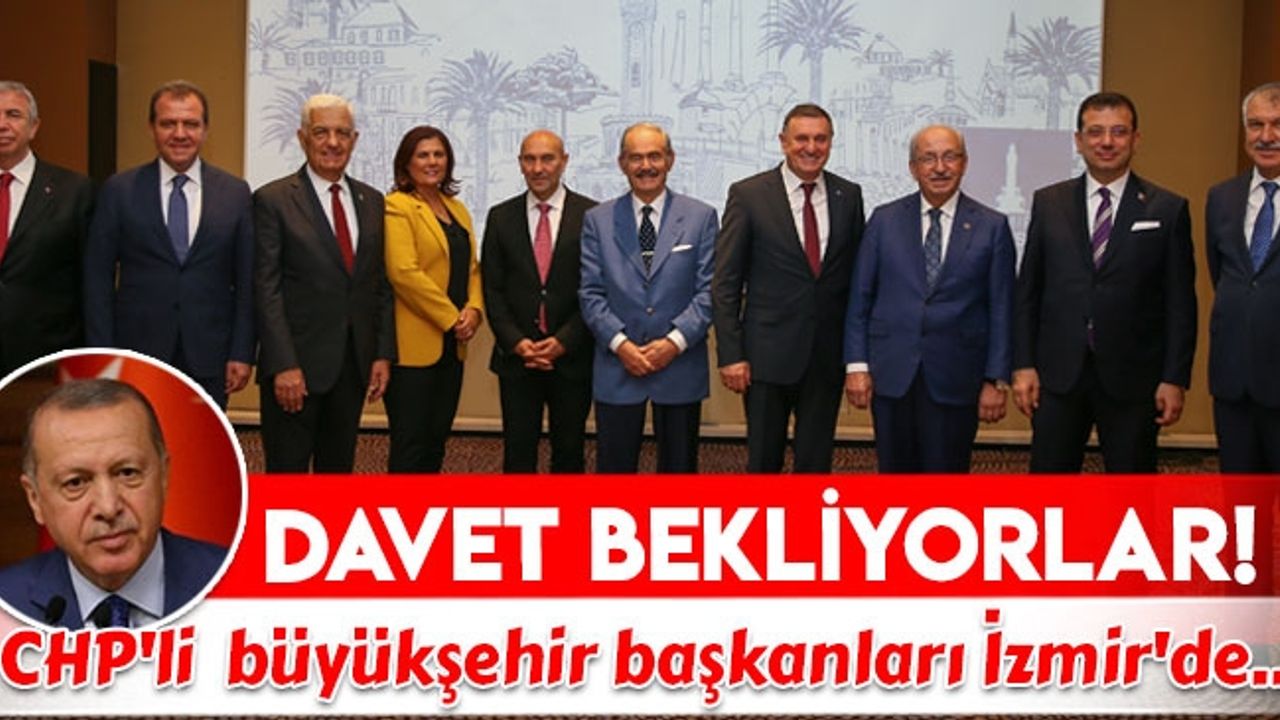 CHP'li başkanlar Cumhurbaşkanı Erdoğan'dan davet bekliyor...