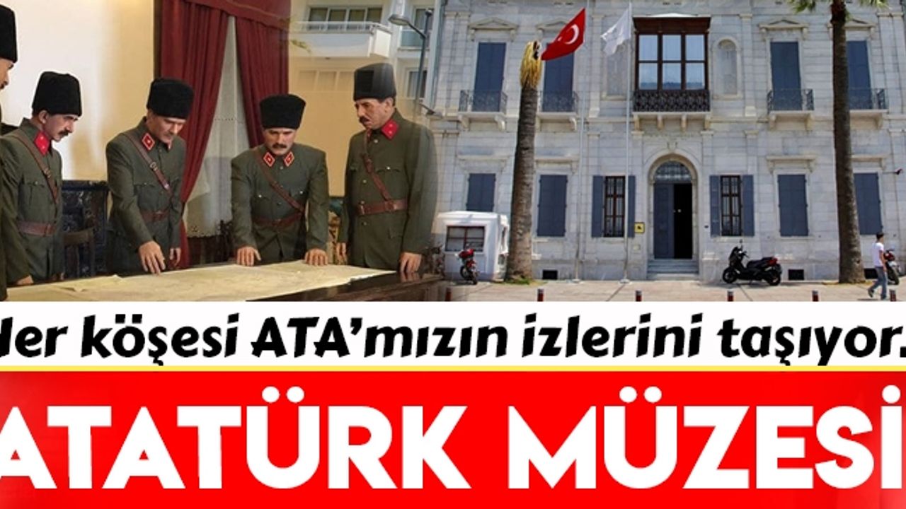 İzmir Atatürk Müzesi'ni gördünüz mü? Sizleri bekliyor...