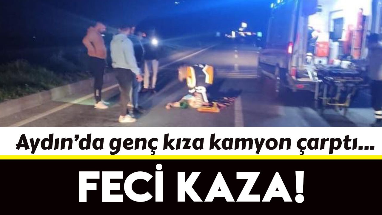 Aydın'da genç kıza kamyon çarptı, feci kaza kameraya yansıdı