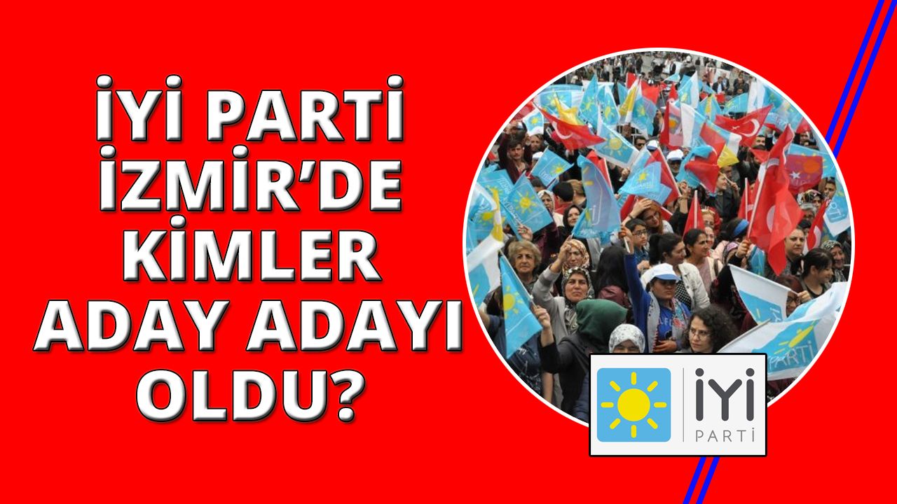 İYİ Parti İzmir'de milletvekili aday adayları belli oldu
