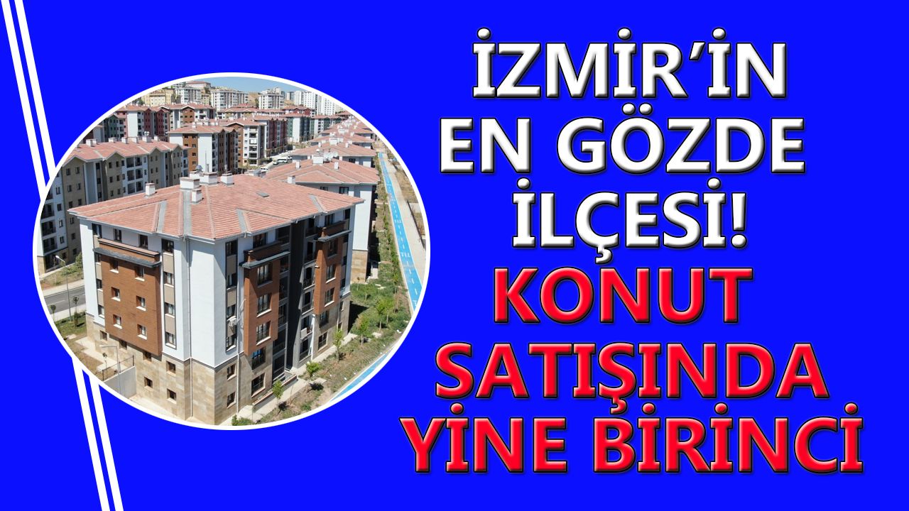 İzmir'de Şubat'ta en çok konut yine o ilçede satıldı!