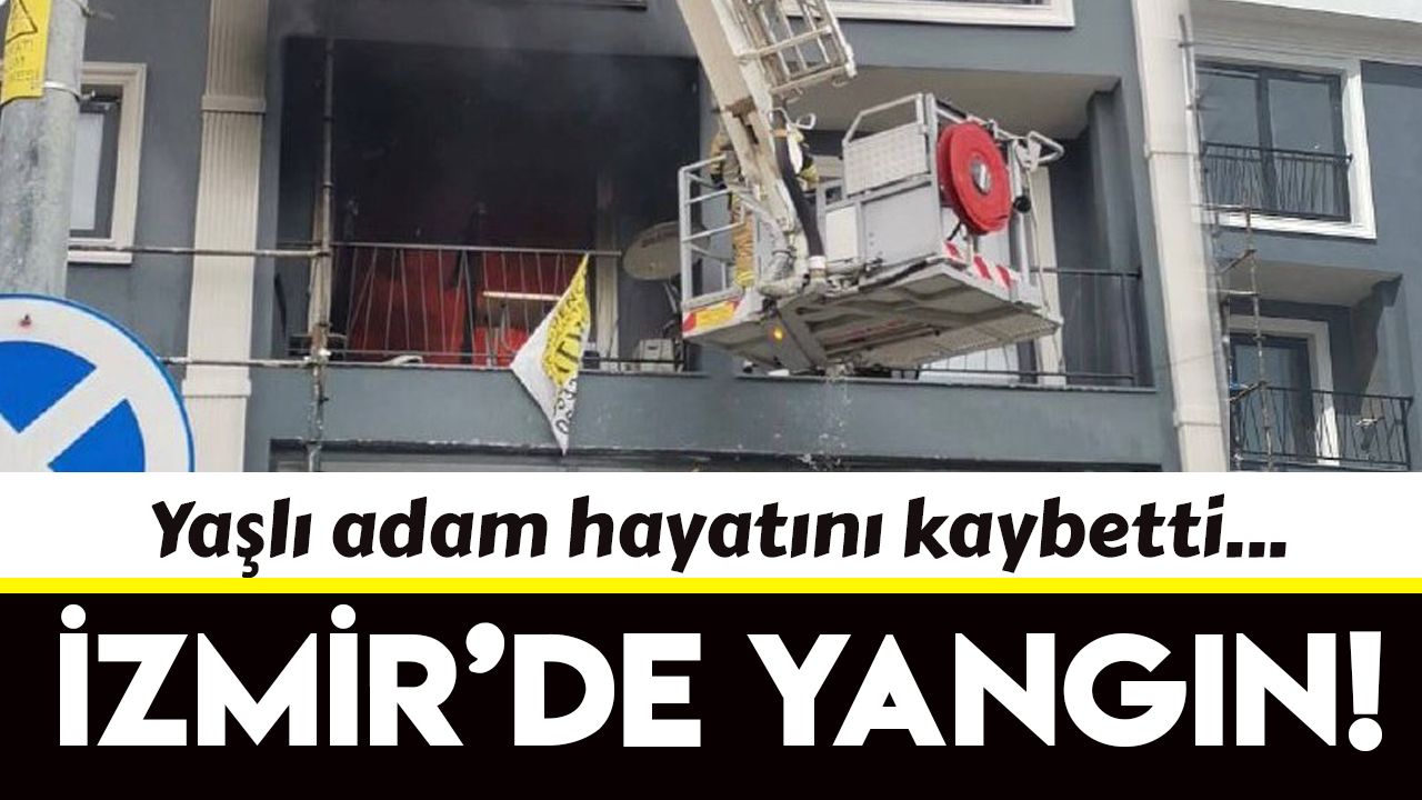 İzmir'de evde çıkan yangında yaşlı adam hayatını kaybetti