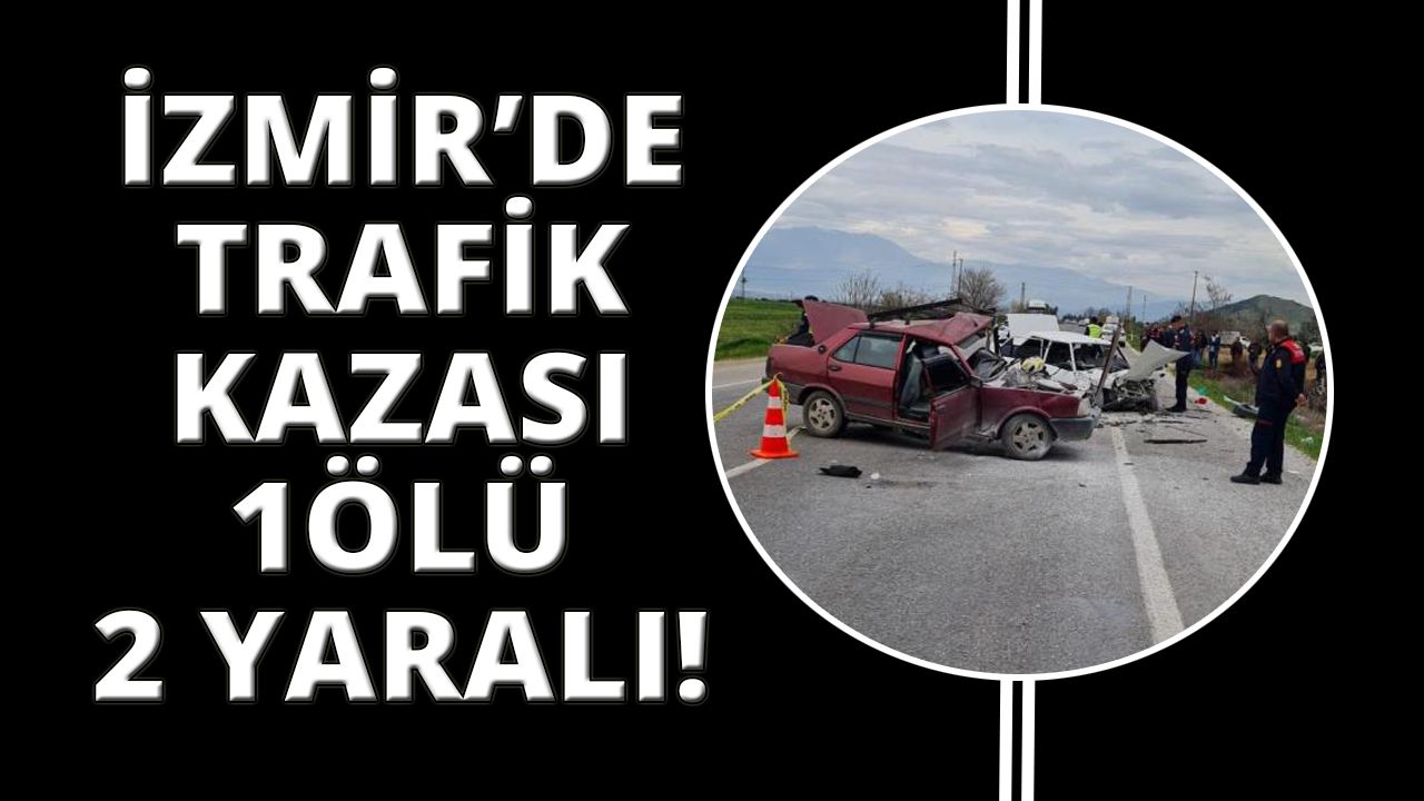 İzmir'de trafik kazası: 1 ölü, 2 ağır yaralı!