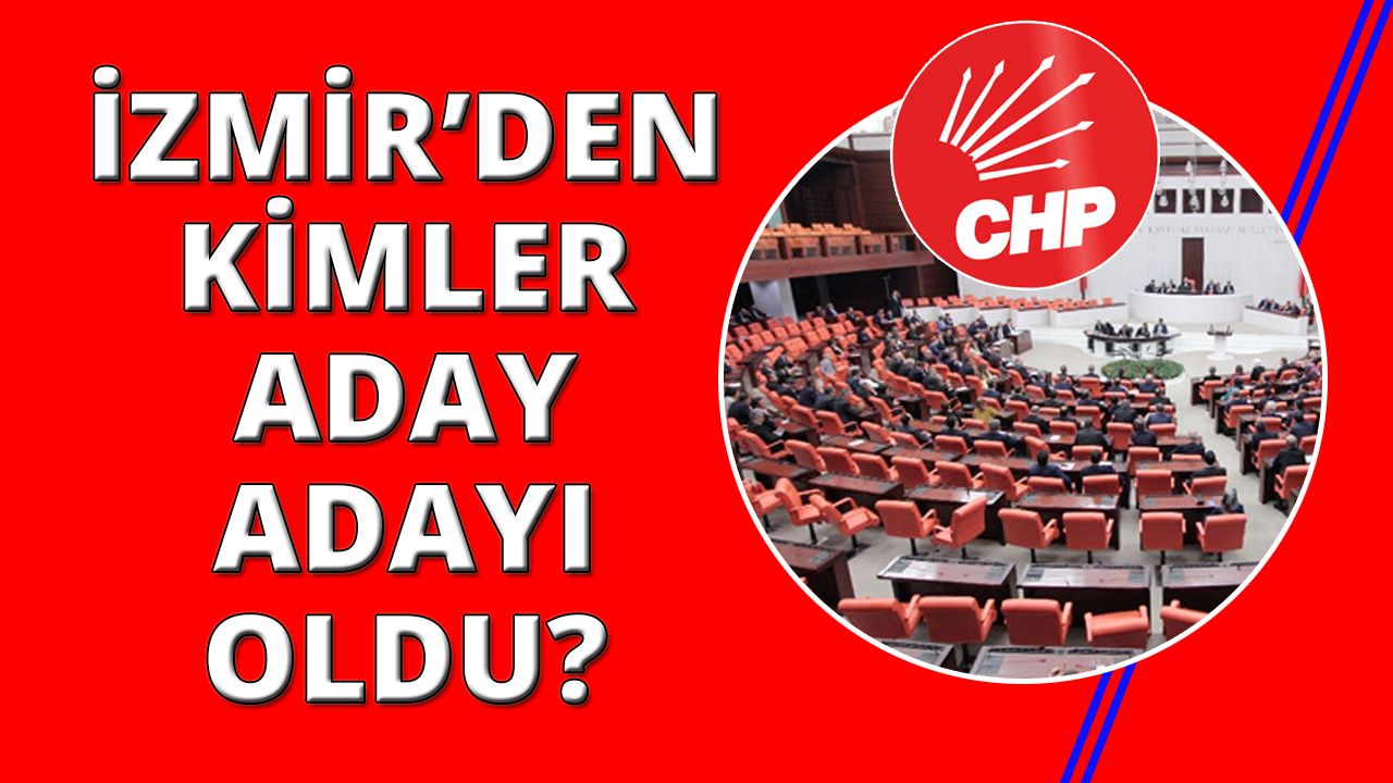 CHP İzmir'den kimler milletvekili aday adayı oldu?