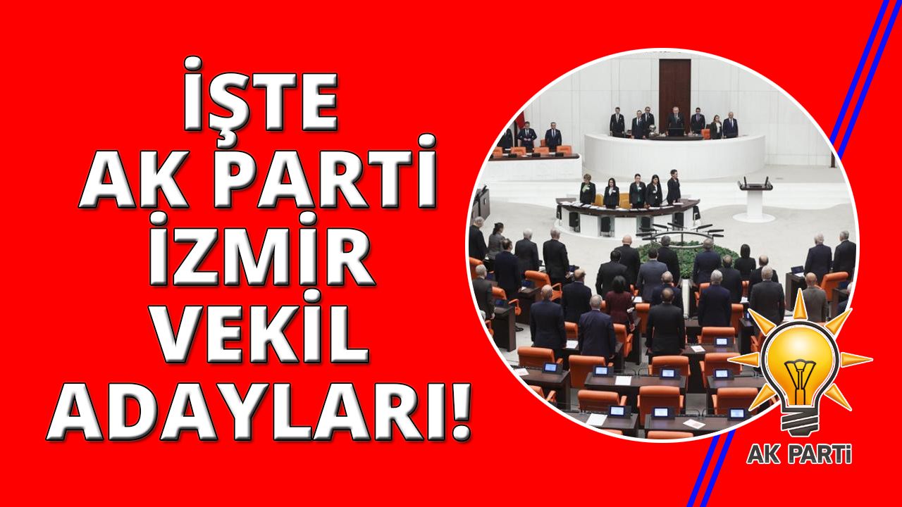 AK Parti İzmir Milletvekili Adayları belli oldu