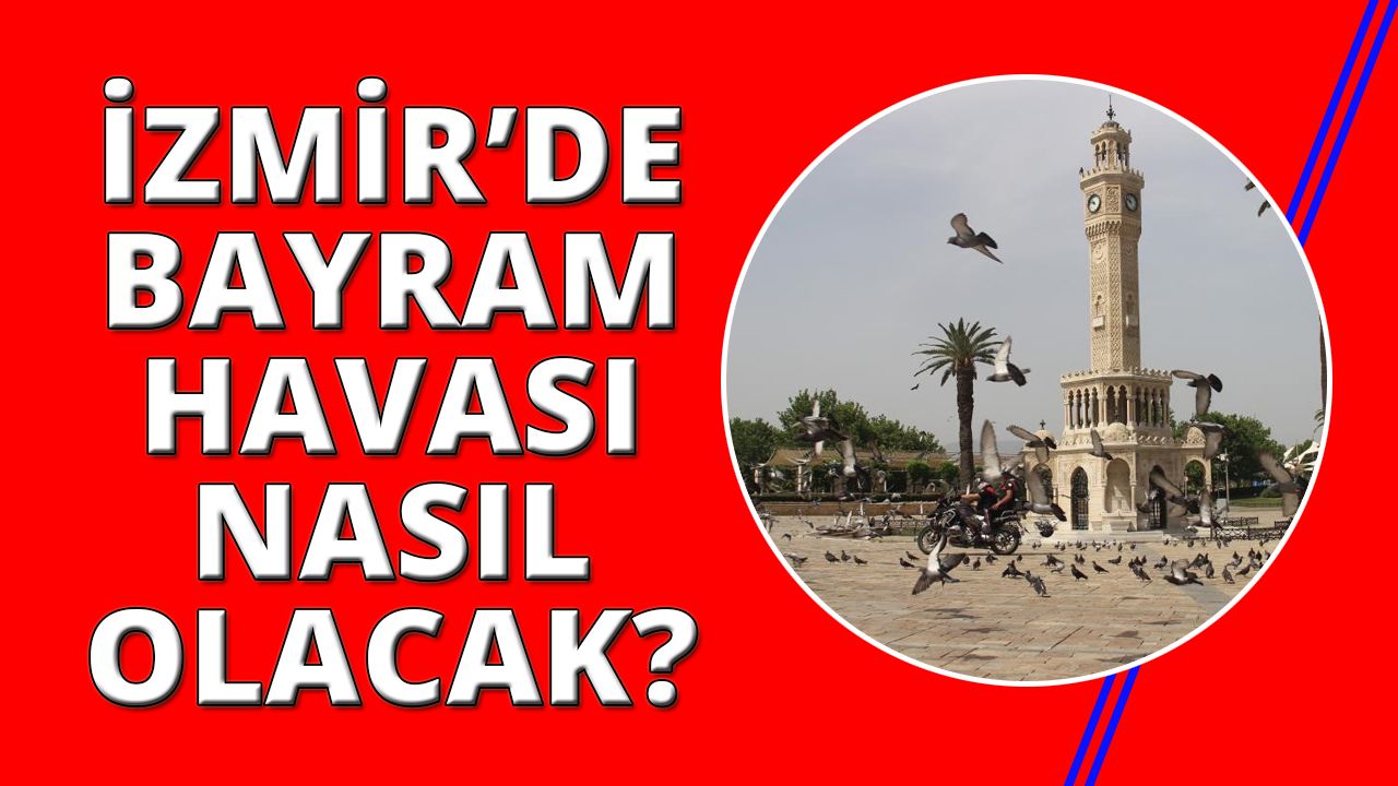 İzmir'de bayramda hava durumu nasıl olacak?