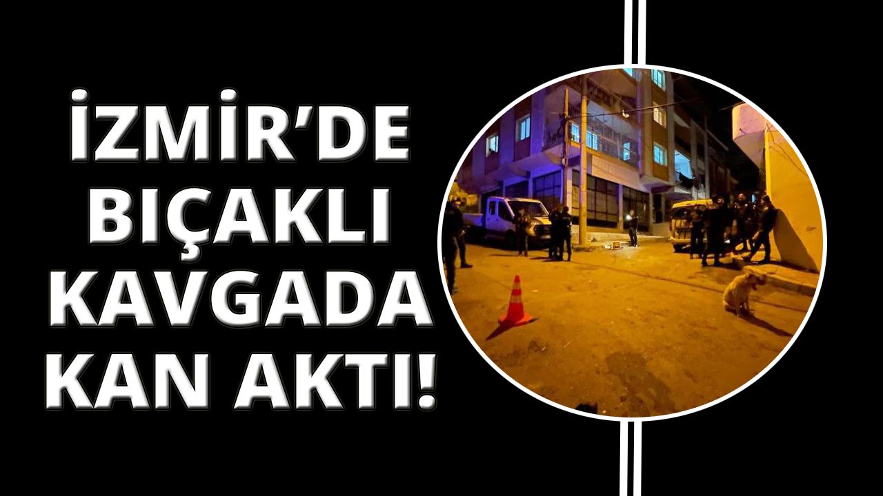 İzmir’de bıçaklı kavgada kan aktı!