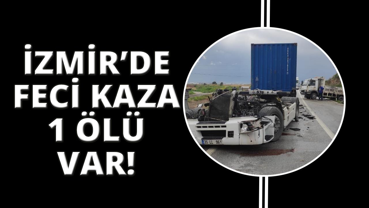 İzmir'de kamyonla tır çarpıştı: 1 ölü