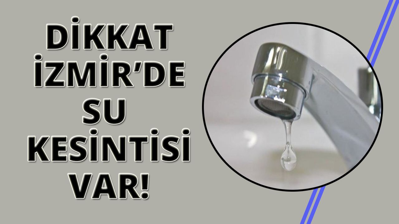 İzmir'de 9 ilçede su kesintisi var! (03 Nisan 2023)