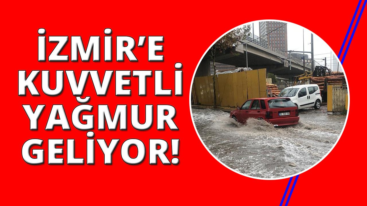 İzmir'e kuvvetli sağanak yağış geliyor!
