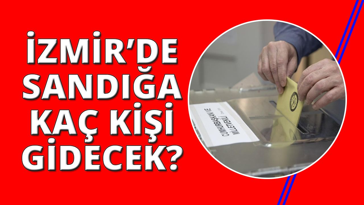 İzmir'de kaç sandıkta ne kadar seçmen oy kullanacak?
