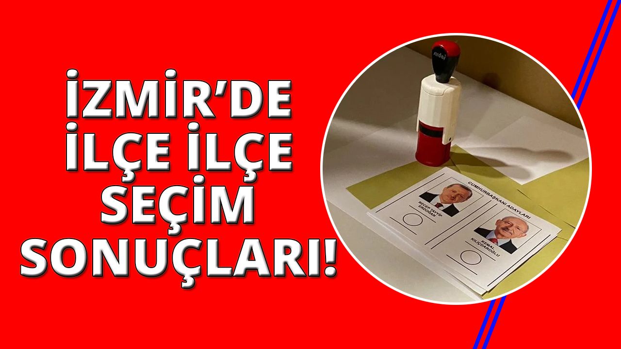 İzmir'in ilçelerinde Kılıçdaroğlu ve Erdoğan ne kadar oy aldı?