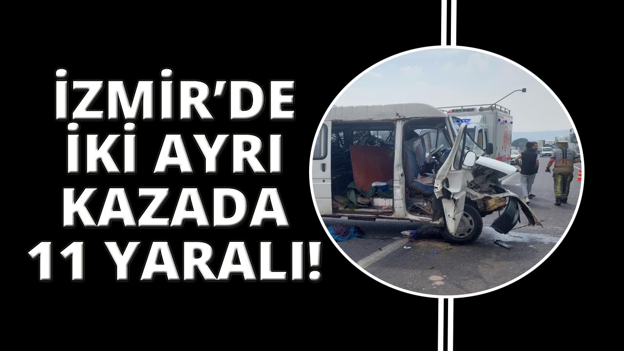 İzmir’de iki ayrı feci kaza: 11 yaralı