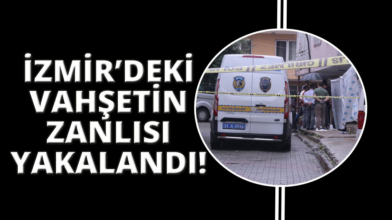 İzmir’deki kan donduran cinayetlerin şüphelisi yakalandı