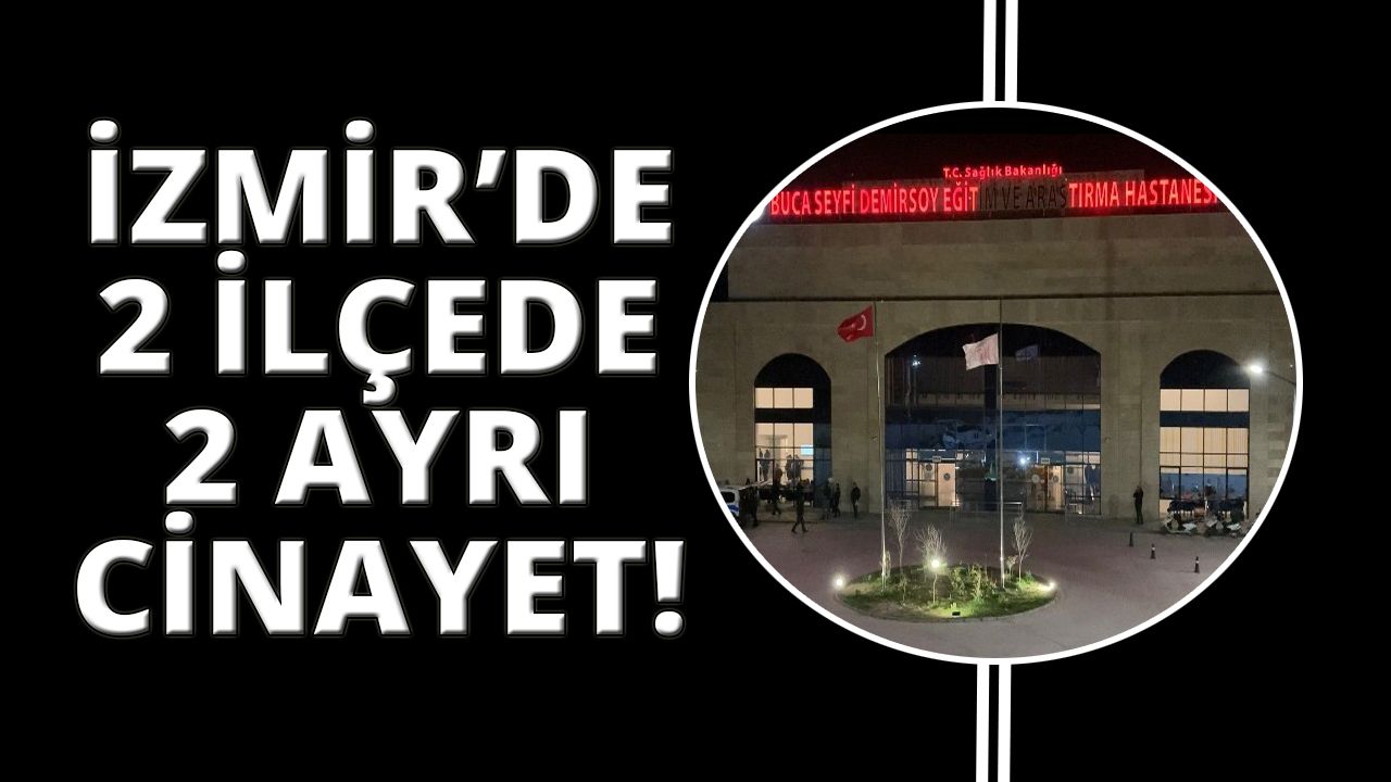 İzmir'in 2 ilçesinde 2 ayrı cinayet!