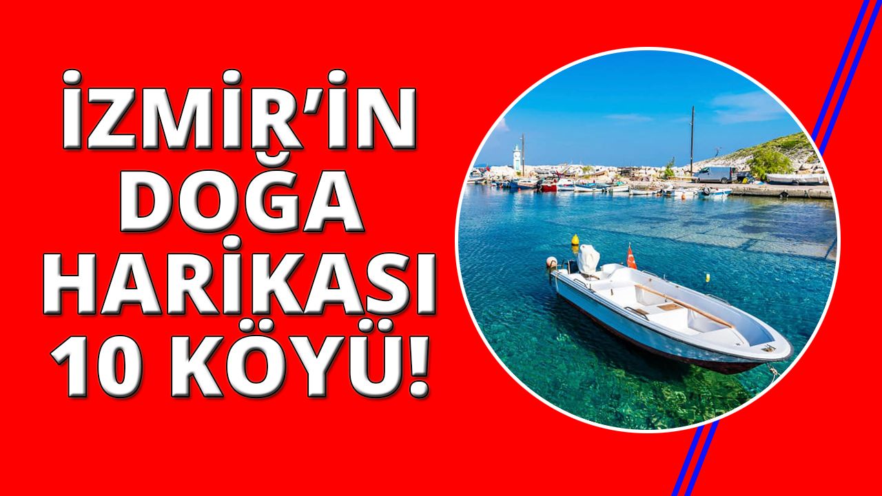 İzmir'in bu 10 köyünü mutlaka görmelisiniz