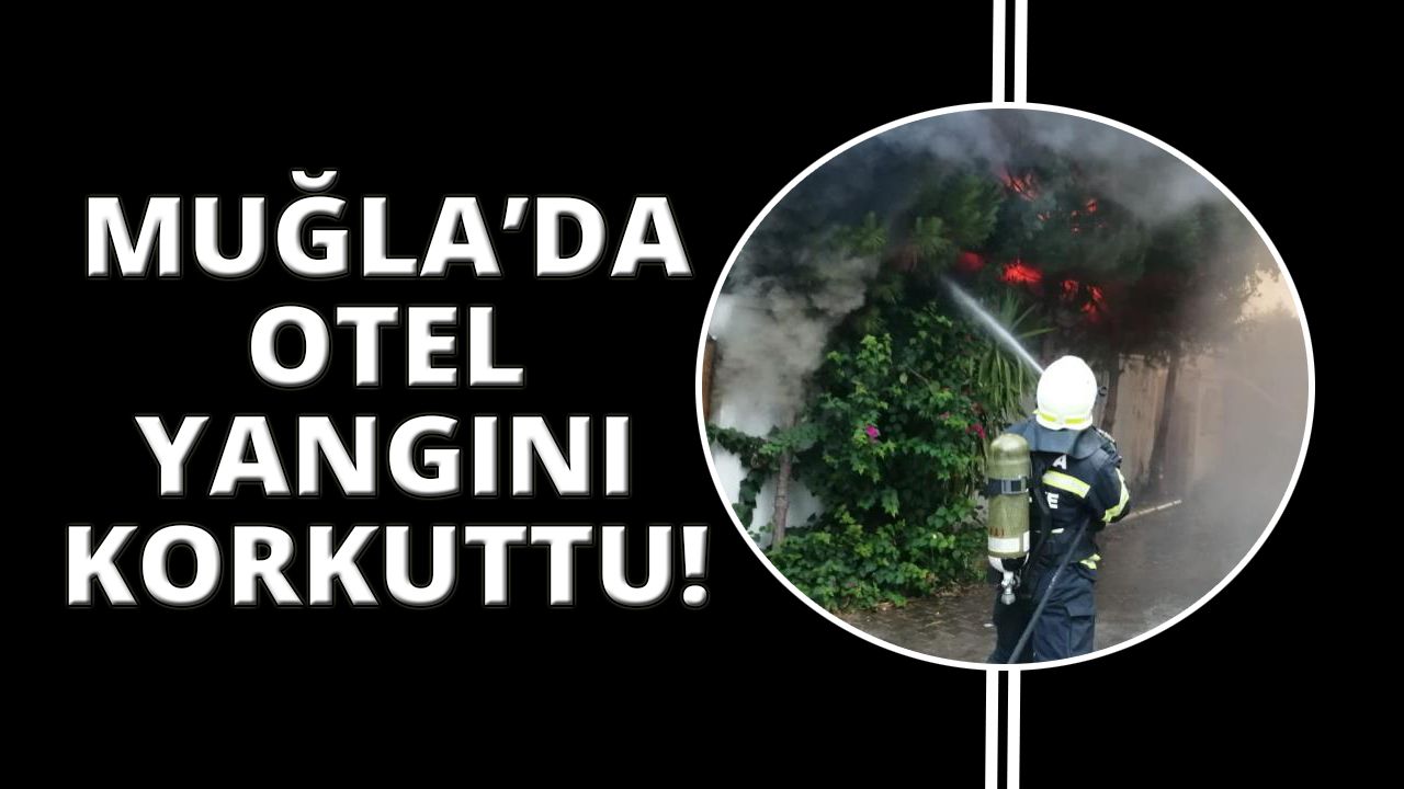 Muğla'da otel yangını korkuttu!