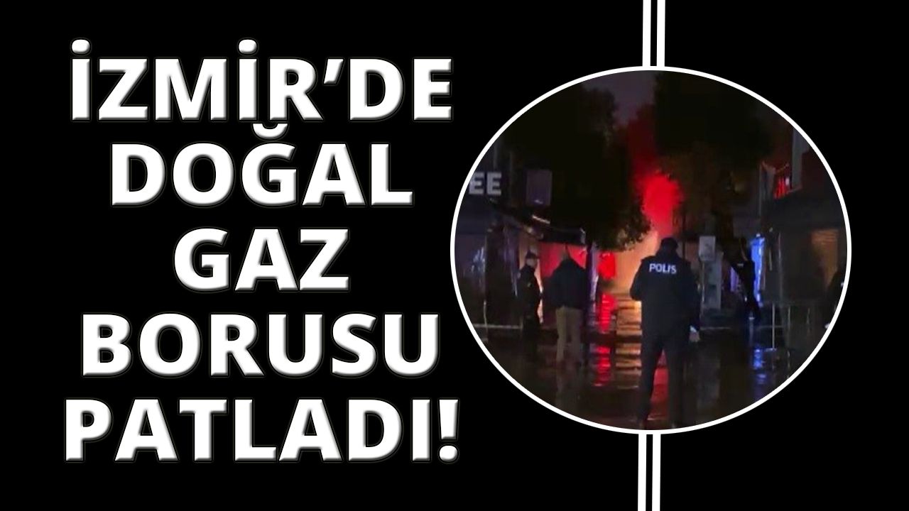  İzmir'de doğal gaz borusu patladı, yürekler ağza geldi