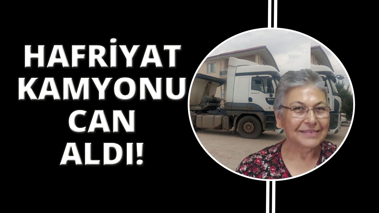  Manisa'da hafriyat kamyonun altında kalan kadın hayatını kaybetti