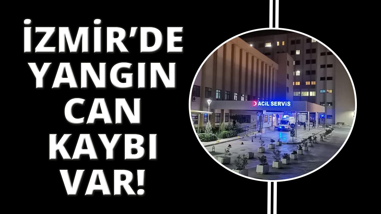 İzmir’de yangın, can kaybı var!