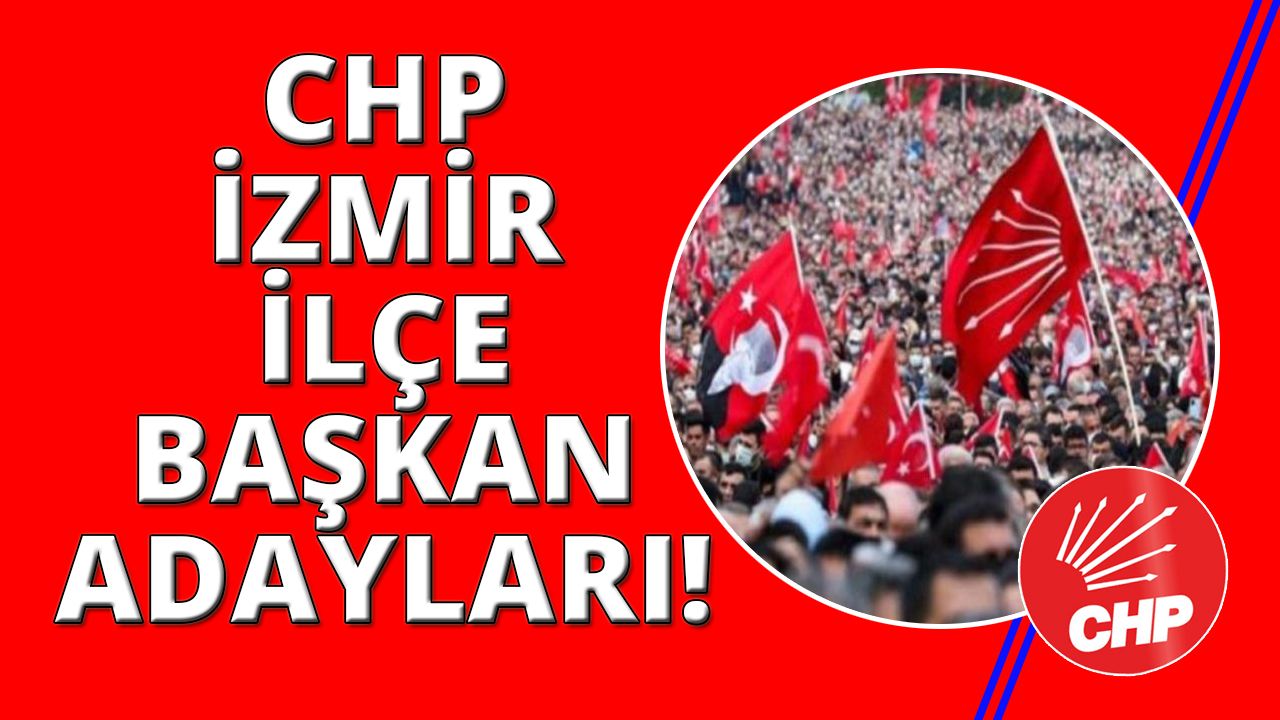 CHP İzmir ilçe belediye başkan adayları netleşti