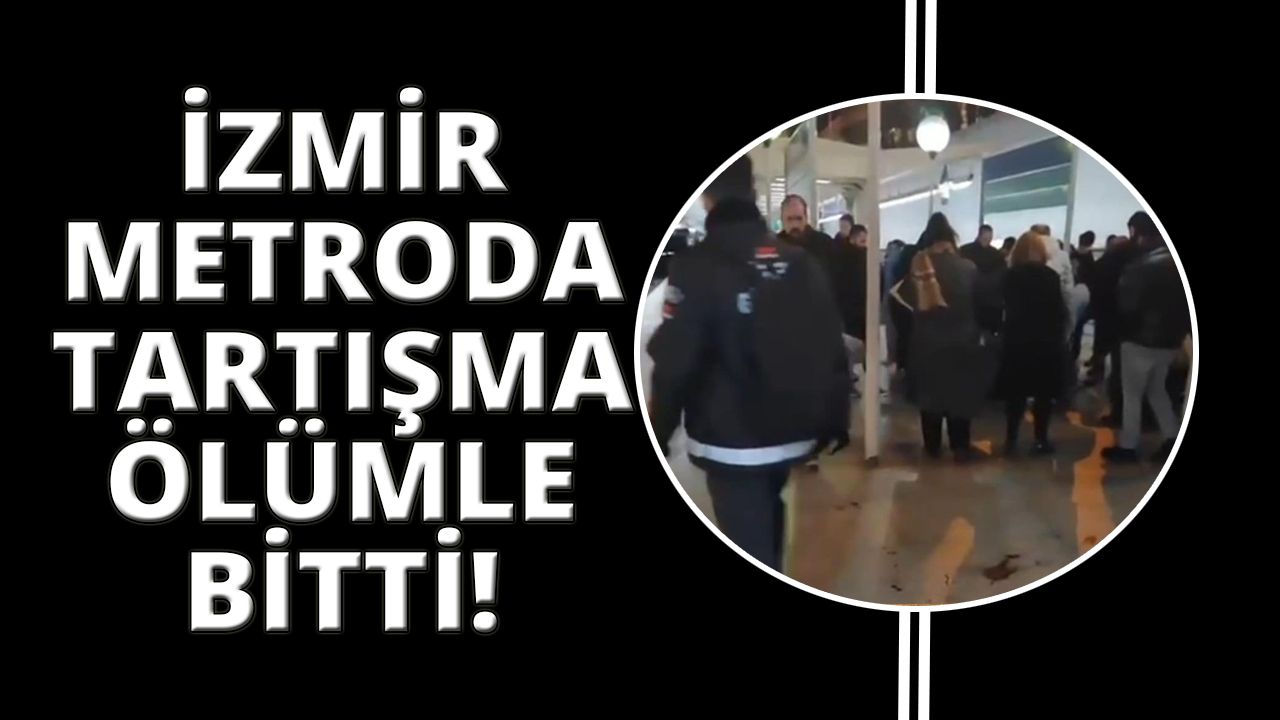 İzmir'de metro istasyonunda tartışma ölümle bitti