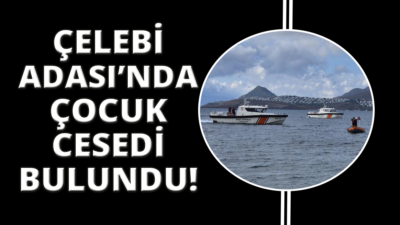 Bodrum'da Çelebi Adası'nda çocuk cesedi bulundu