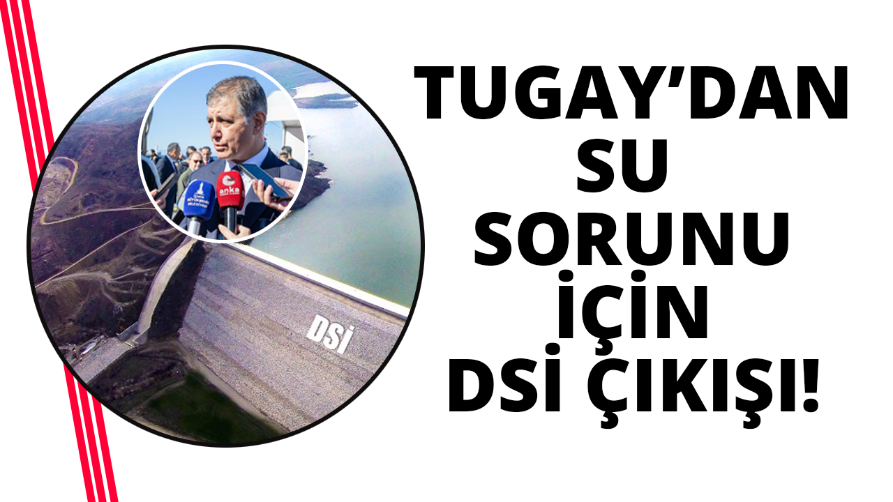 Başkan Tugay: "Suyu temin etmekle ilgili sorumluluk tamamen Devlet Su İşleri'ndedir"