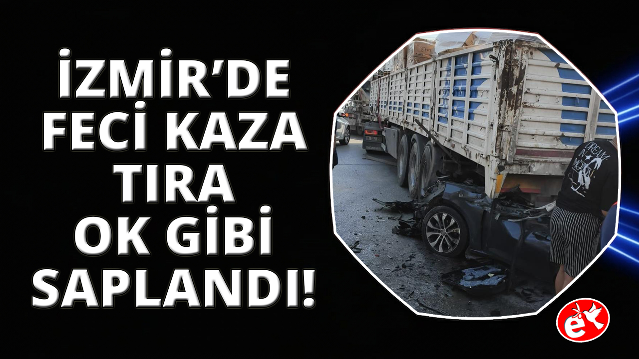 İzmir'de feci kaza: Tıra adeta ok gibi saplandı