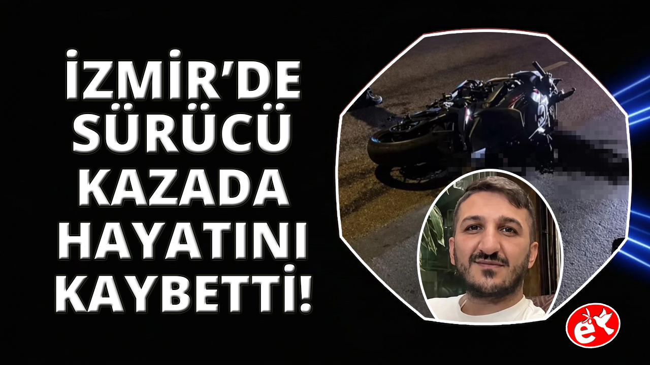 İzmir'de motosiklet kazası: Sürücü hayatını kaybet