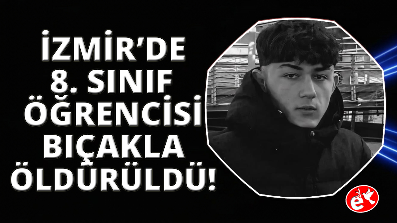 İzmir'de 8. sınıf öğrencisi bıçaklanarak öldürüldü