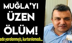 Muğla’da yaralanan güvenlik görevlisi hayatını kaybetti