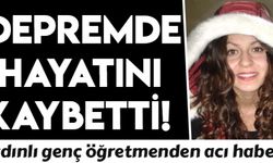  Büşra öğretmen depremde hayatını kaybetti