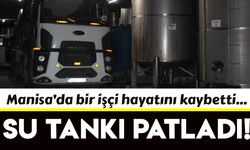 Manisa'da su tankı patladı 1 işçi öldü