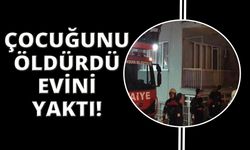 Minik Zeynep’i boğarak öldüren anne evi ateşe vermiş