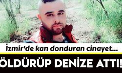 İzmir'de kan donduran cinayet: Önce öldürdü sonra denize attı