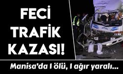 Manisa'daki feci kazada can kaybı var!