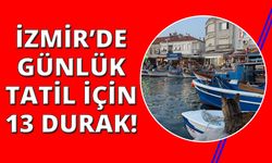 İzmir'de günlük tatil için 13 cennet köşe!