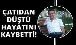 Çatıdan düşen adam hayatını kaybetti