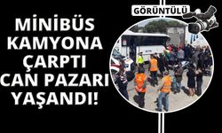  Minibüs kamyona çarptı, can pazarı yaşandı