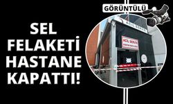 Devlet hastanesi sel felaketinin ardından hizmet veremiyor