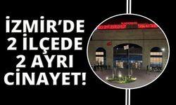 İzmir'in 2 ilçesinde 2 ayrı cinayet!