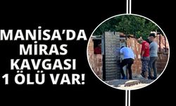 Manisa'da akrabalar arasında miras kavgası: 1 ölü